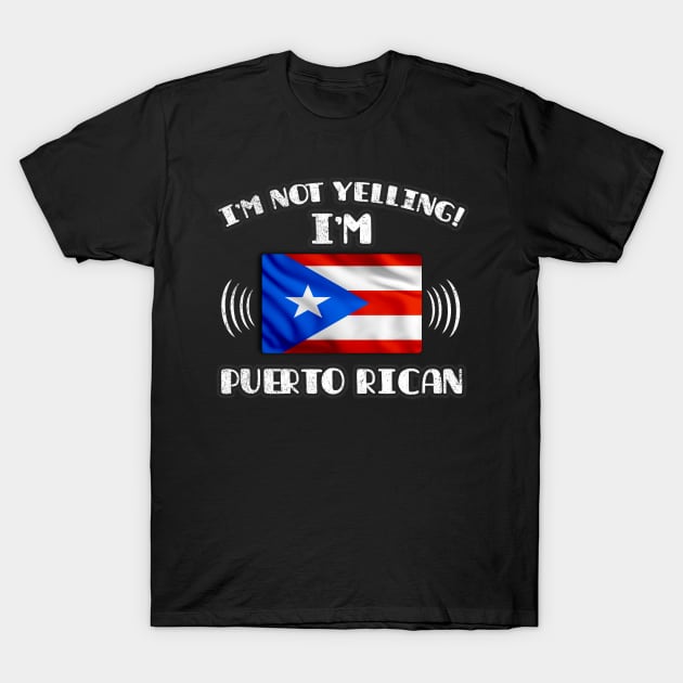 I'm Not Yelling I'm Puerto Rican - Gift for Puerto Rican With Roots From Puerto Rico T-Shirt by Country Flags